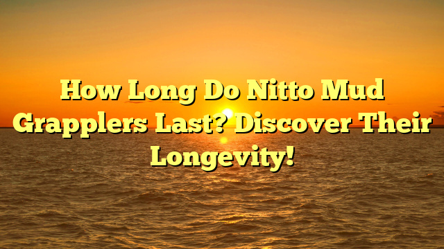 How Long Do Nitto Mud Grapplers Last? Discover Their Longevity!