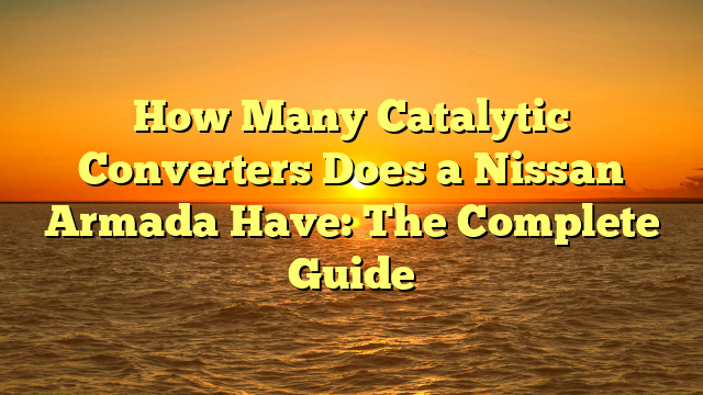 How Many Catalytic Converters Does a Nissan Armada Have: The Complete Guide