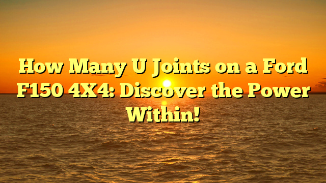 How Many U Joints on a Ford F150 4X4: Discover the Power Within!
