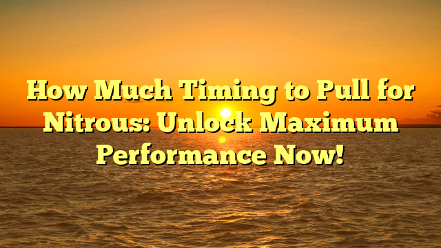 How Much Timing to Pull for Nitrous: Unlock Maximum Performance Now!