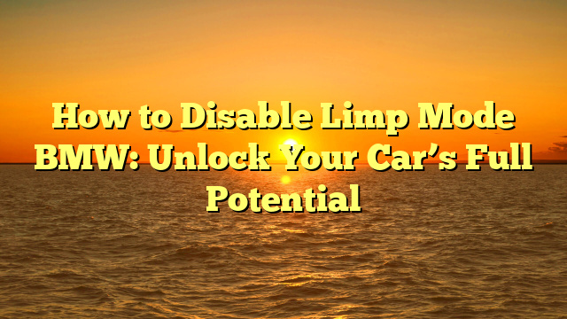 How to Disable Limp Mode BMW: Unlock Your Car’s Full Potential