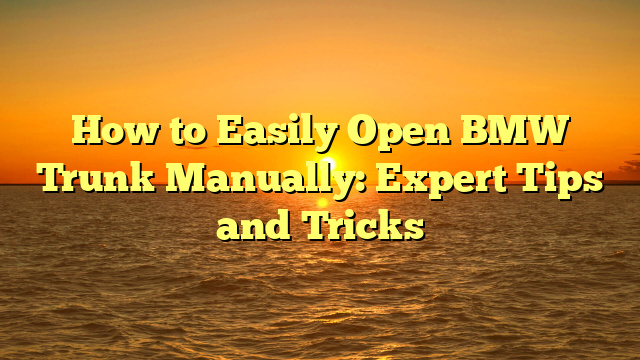 How to Easily Open BMW Trunk Manually: Expert Tips and Tricks