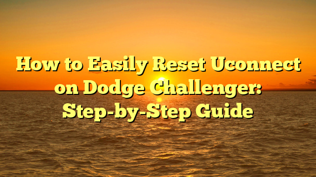 How to Easily Reset Uconnect on Dodge Challenger: Step-by-Step Guide