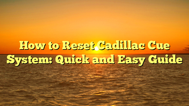 How to Reset Cadillac Cue System: Quick and Easy Guide