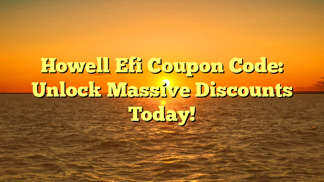 Howell Efi Coupon Code: Unlock Massive Discounts Today!